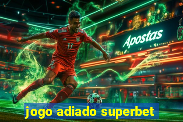 jogo adiado superbet